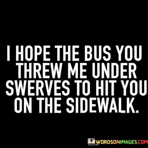 I-Hope-The-Bus-You-Threw-Me-Under-Quotes.jpeg
