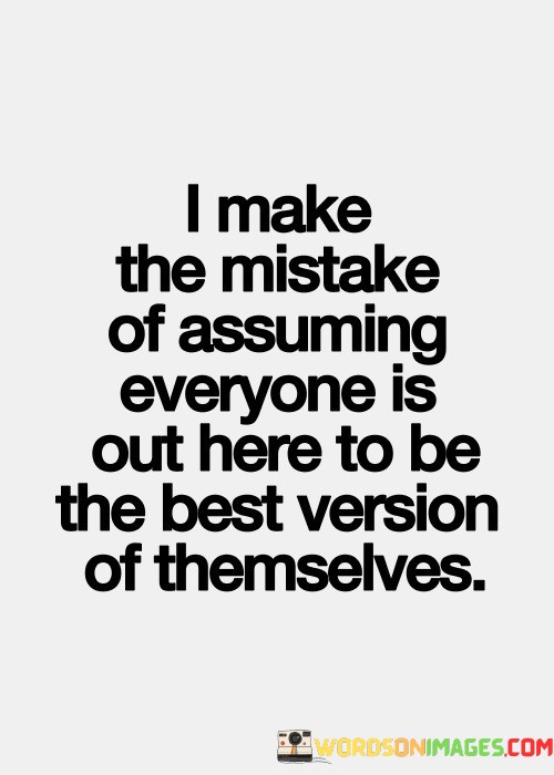 I-Make-The-Mistake-Of-Assuming-Everyone-Is-Out-Quotes.jpeg
