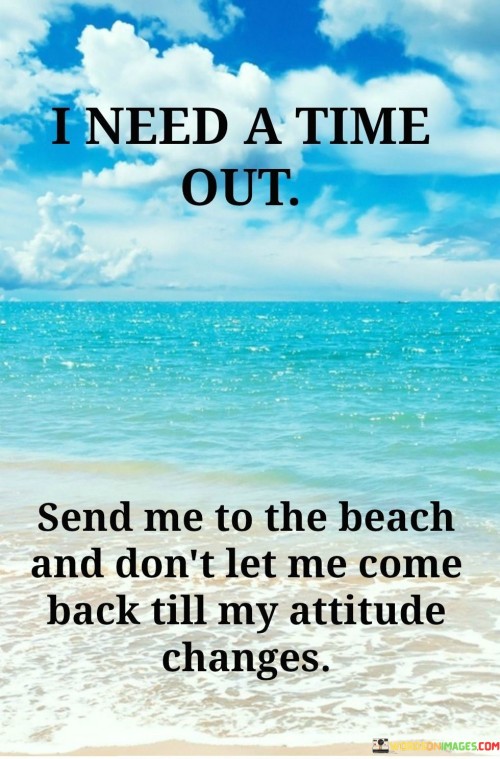 I-Need-A-Time-Out-Send-Me-To-The-Beach-Quotes.jpeg