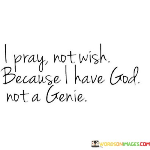 I-Pray-Not-Wish-Because-I-Have-God-Not-A-Genie-Quotes.jpeg