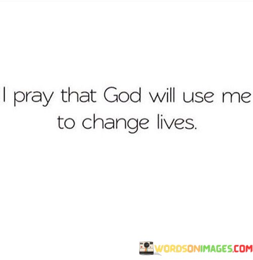 I-Pray-That-God-Will-Use-Me-To-Change-Lives-Quotes.jpeg