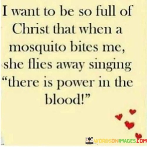 I-Want-To-Be-So-Full-Of-Christ-That-When-A-Mosquito-Bites-Quotes.jpeg