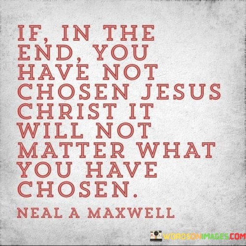 If-In-The-End-You-Have-Not-Chosen-Quotes.jpeg