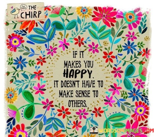 If-It-Makes-You-Happy-It-Doesnt-Have-To-Make-Quotes.jpeg