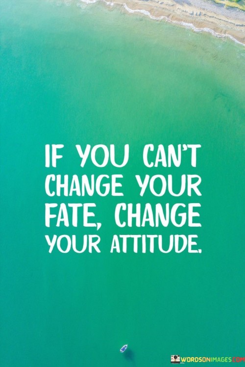 If-You-Cant-Change-Your-Fate-Change-Your-Attitude-Quotes.jpeg