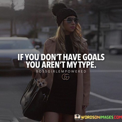 If-You-Dont-Have-Goals-You-Arent-My-Type-Quotes.jpeg