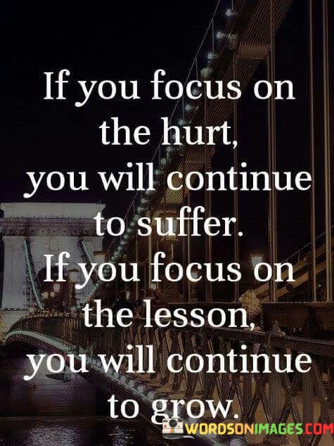 If-You-Focus-On-The-Hurt-You-Will-Continue-To-Quotes.jpeg