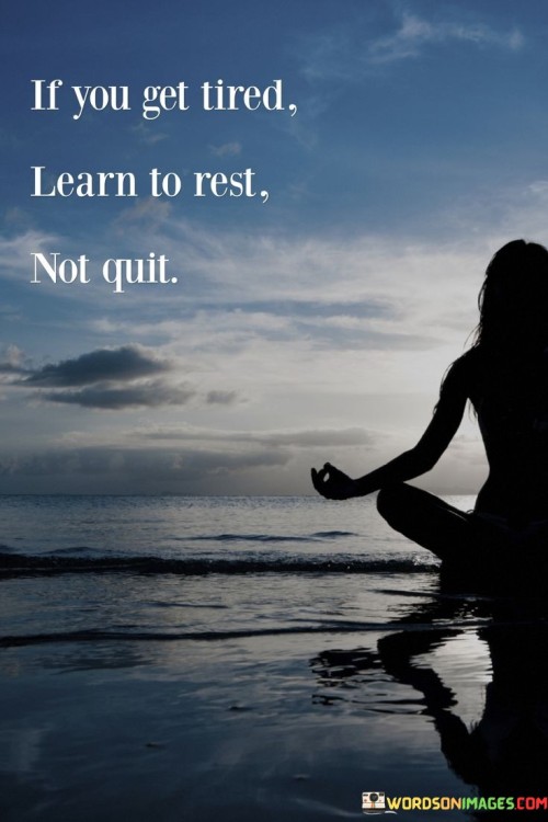 If You Get Tired Learn To Rest Not Quit Quotes