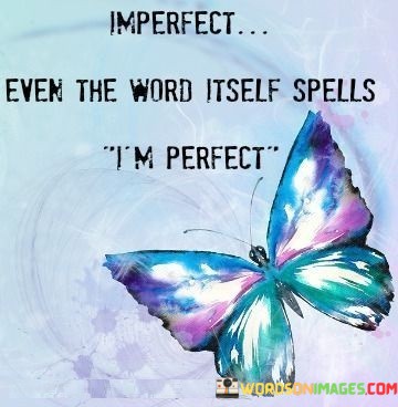 Imperfect Even The Word Itself Spells I'm Perfect Quotes