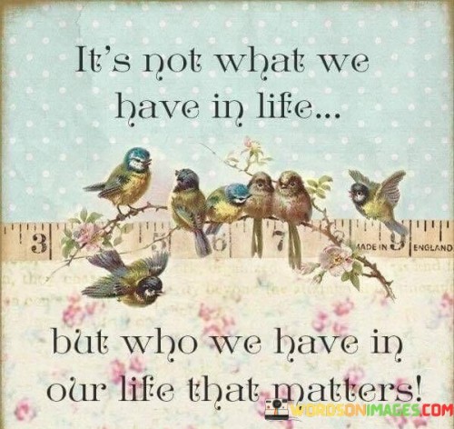 Its-Not-What-We-Have-In-Life-But-Who-We-Have-In-Quotes.jpeg