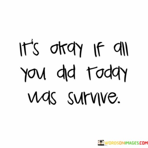 It's Ok If All You Did Today Was Survive Quotes