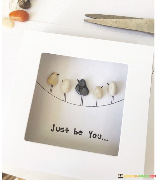 The quote "Just-Be-You" encourages individuals to embrace their authentic selves and stay true to who they are. It emphasizes the importance of embracing one's uniqueness, quirks, and individuality, rather than trying to conform to societal expectations or fit into predefined molds.


To "Just-Be-You" means to embrace your true self, without fear of judgment or comparison. It's about accepting and celebrating your strengths, flaws, and everything that makes you unique. By being true to yourself, you can live a more fulfilling and meaningful life, as you are not constantly seeking validation or approval from others.


"Just-Be-You" also reminds us that each person has their own unique gifts, talents, and perspectives to offer the world. It encourages us to embrace diversity and appreciate the value that each individual brings. By being true to ourselves, we can inspire others to do the same and create a more inclusive and accepting society.