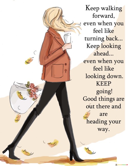 Keep Walking Forward Even When You Feel Like Turning Back Quotes