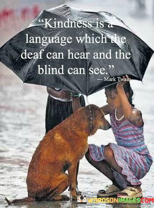 Kindness-Is-A-Language-Which-The-Deaf-Can-Hear-And-Quotes.jpeg