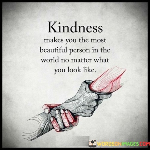 Kindness Makes You The Most Beautiful Person In The World Quotes