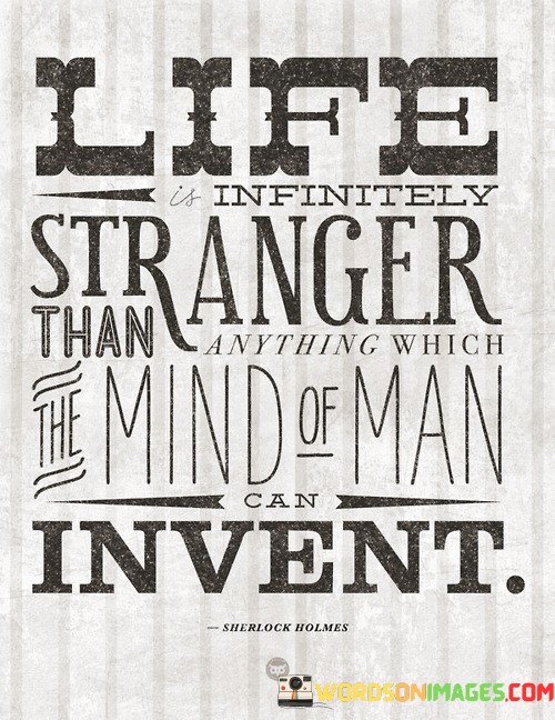 Life-Infinitely-Stranger-Than-Anything-Which-The-Mind-Of-Man-Quotes.jpeg