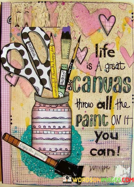 Life-Is-A-Great-Big-Canvas-Throw-All-The-Paint-Quotes.jpeg