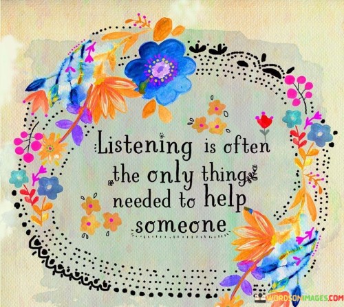 Listening-Is-Often-The-Only-Things-Needed-To-Help-Someone-Quotes.jpeg