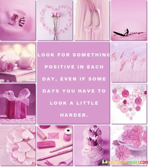 Look For Something Positive In Each Day Even If Some Quotes