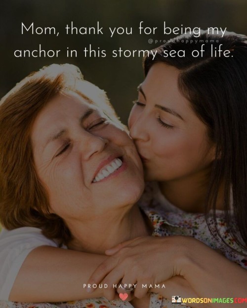 Mom Thank You For Being My Anchor In This Stormy Quotes