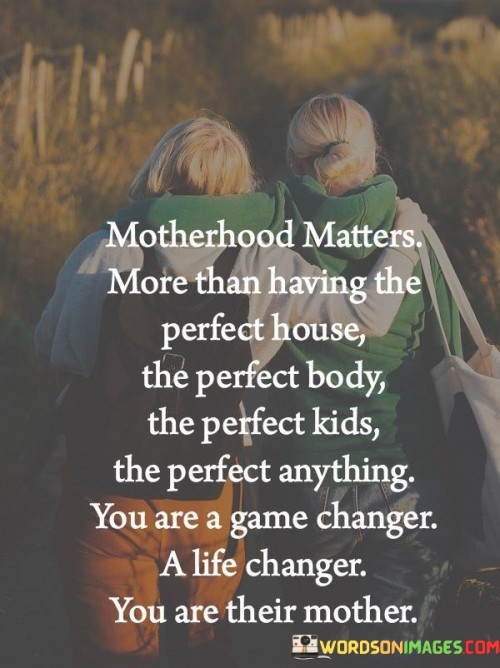 Motherhood Matters More Than Having The Quotes