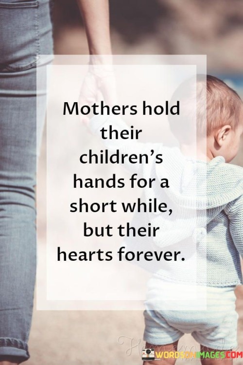 Mothers Hold Their Children's Hands For A Short While Quotes