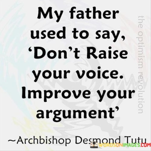 My Father Used To Say Don't Raise Your Voice Quotes