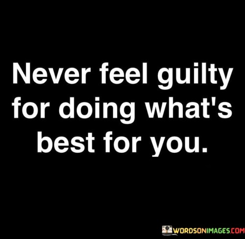 Never-Feel-Guilty-For-Doing-Whats-Best-For-You-Quotes.jpeg