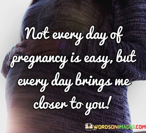 Not Every Day Of Pregnancy Is Easy But Every Day Quotes