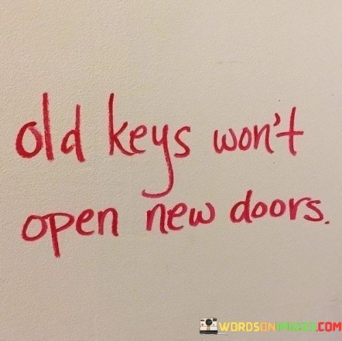 Old Keys Won't Open New Doors Quotes