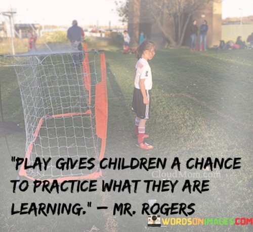 Play Gives Children A Chance To Practice Quotes