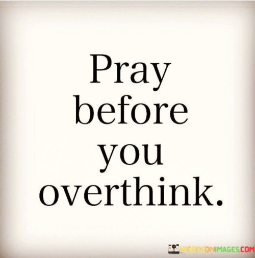 At its core, this statement suggests that rather than allowing worry, anxiety, or overthinking to consume one's mind, individuals can turn to prayer as a way to center themselves, find peace, and gain insight into their situation. It signifies the belief that prayer can provide a sense of comfort and direction when faced with difficult decisions or challenges.

This statement reflects the idea that prayer is a powerful tool for seeking divine wisdom, guidance, and solutions to life's problems. It encourages individuals to pause and turn to prayer as a means of addressing their worries and finding a sense of calm and clarity.

In essence, "Pray before you overthink" underscores the value of spiritual reflection and communication with a higher power as a way to navigate the complexities and uncertainties of life. It encourages individuals to trust in the transformative power of prayer when faced with moments of doubt or excessive rumination.