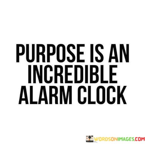 Purpose-Is-An-Incredible-Alarm-Clock-Quotes.jpeg