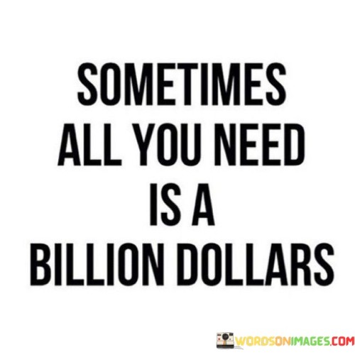 Sometimes-All-You-Need-Is-A-Billion-Dollars-Quotes.jpeg
