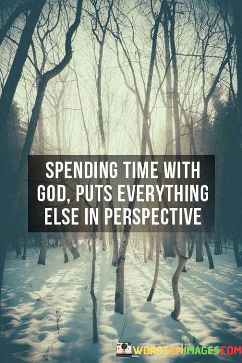 Spending-Time-With-God-Puts-Everything-Else-In-Perspective-Quotes.jpeg