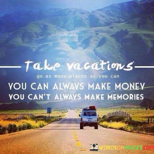 Take Vacations You Can Always Make Money Quotes