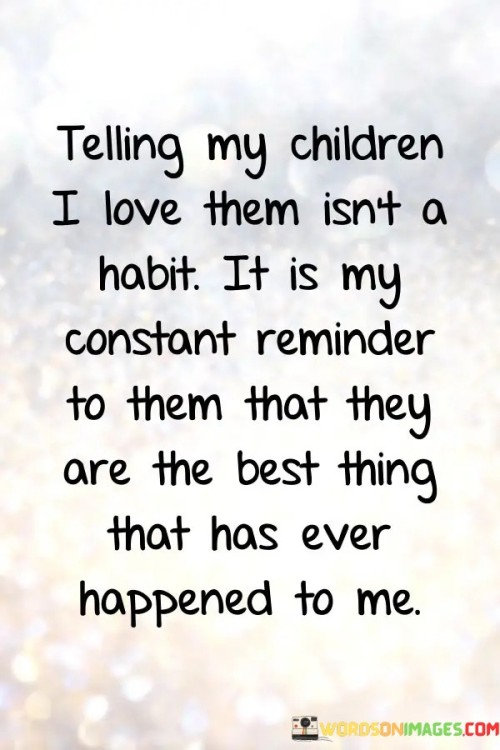 Telling My Children I Love Them Isn't A Habit Quotes