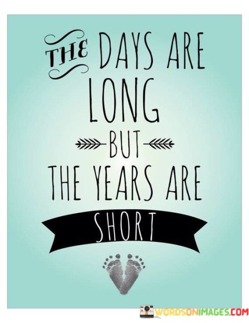 The Days Are Long But The Years Are Short Quotes