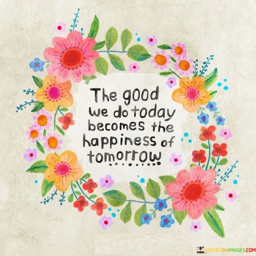 The-Good-We-Do-Today-Becomes-The-Happiness-Of-Tomorrow-Quotes.jpeg