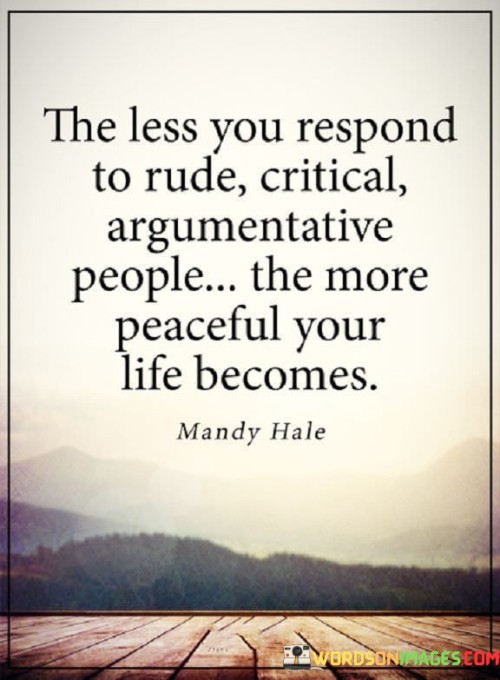 The Less You Respond To Rude Critical Argumentative Quotes