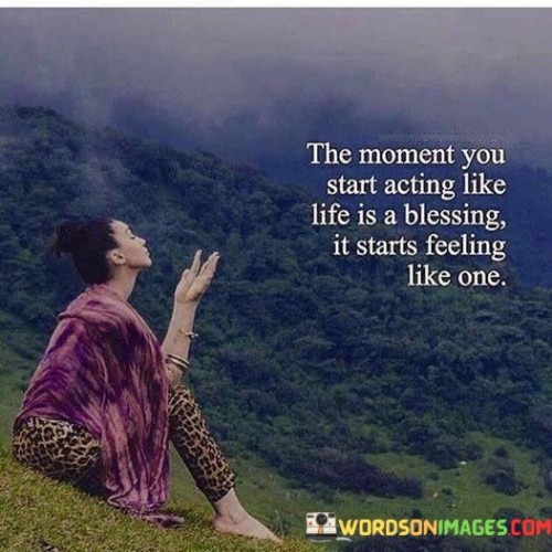 The-Moment-You-Start-Acting-Like-Life-Is-A-Blessing-Quotes.jpeg