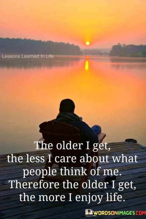 The-Older-I-Get-The-Less-I-Care-About-What-Quotes.jpeg