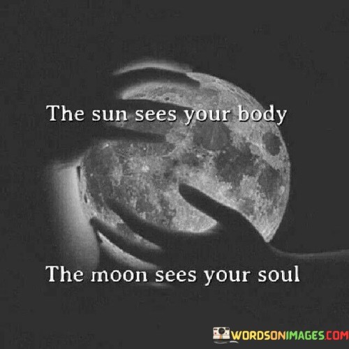 The-Sun-Sees-Your-Body-The-Moon-Sees-Your-Soul-Quotes.jpeg