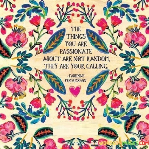 The-Things-You-Are-Passionate-About-Are-Not-Random-They-Quotes.jpeg