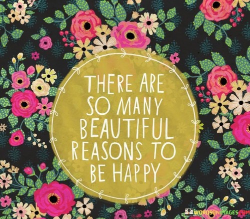 There-Are-So-Many-Beautiful-Reasons-To-Be-Happy-Quotes