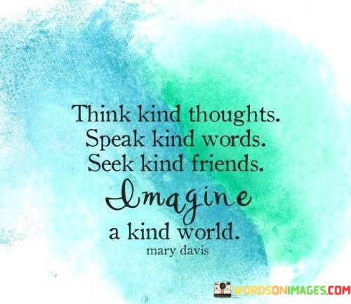 Think-Kind-Thiughts-Speak-Kind-Words-Seek-Kind-Friends-Imagine-Quotes.jpeg