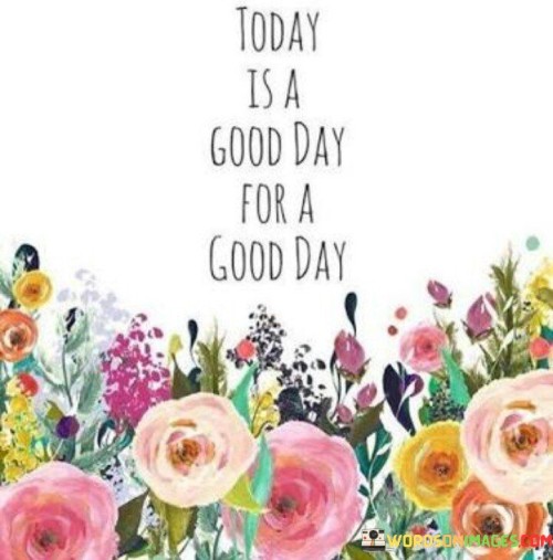 Today Is A Good Day For A Good Day Quotes