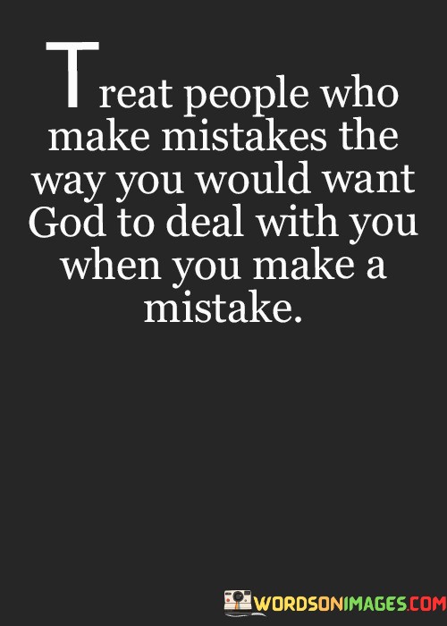 Treat-People-Who-Make-Mistakes-The-Way-You-Quotes.jpeg