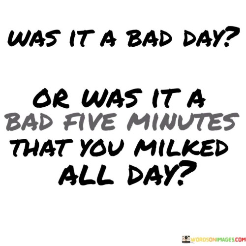 Was-It-A-Bad-Day-Or-Was-It-A-Bad-Five-Quotes.jpeg