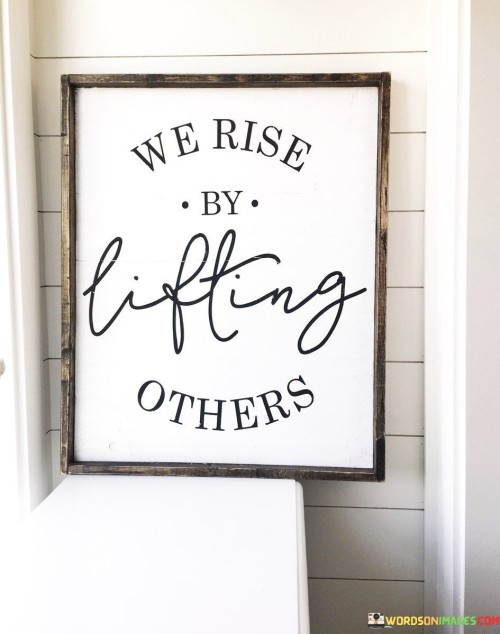 We Rise By Lifting Others Quotes